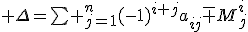 tex:\small {{\Delta=\sum _{j=1}^{n}(-1)^{i+j}a_{ij}{\bar {M}}_{j}^{i}}}