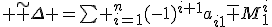 tex:\small {{\tilde {\Delta }}=\sum _{i=1}^{n}(-1)^{i+1}a_{i1}{\bar {M}}_{1}^{i}}