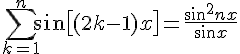 \sum \limits _{{k=1}}^{{n}}\sin {\big [}(2k-1)x{\big ]}={\frac {\sin ^{2}nx}{\sin x}}