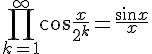 {\displaystyle \prod \limits _{k=1}^{\infty }\cos {\frac {x}{2^{k}}}={\frac {\sin x}{x}}} 