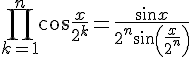 {\displaystyle \prod \limits _{k=1}^{n}\cos {\frac {x}{2^{k}}}={\frac {\sin x}{2^{n}\sin \left({\frac {x}{2^{n}}}\right)}}} 