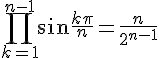 {\displaystyle \prod \limits _{k=1}^{n-1}\sin {\frac {k\pi }{n}}={\frac {n}{2^{n-1}}}} 