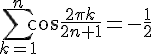 {\displaystyle \sum \limits _{k=1}^{n}\cos {\frac {2\pi k}{2n+1}}=-{\frac {1}{2}}} 