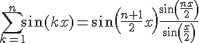 {\displaystyle \sum \limits _{k=1}^{n}\sin(kx)=\sin \left({\frac {n+1}{2}}x\right){\frac {\sin \left({\frac {nx}{2}}\right)}{\sin \left({\frac {x}{2}}\right)}}} 