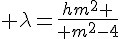 tex:{\displaystyle \lambda={hm^{2} \over m^{2}-4}}