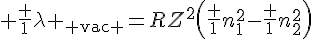 tex:{\displaystyle {\frac {1}{\lambda _{\mathrm {vac} }}}=RZ^{2}\left({\frac {1}{n_{1}^{2}}}-{\frac {1}{n_{2}^{2}}}\right)}