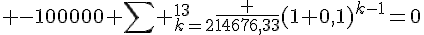 tex:{\displaystyle -100000+\sum _{k=2}^{13}{\frac {14676,33}{(1+0,1)^{k-1}}}=0}