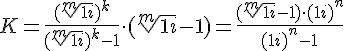 tex:K={\frac  {({\sqrt[ {m}]{1+i}})^{{k}}}{({\sqrt[ {m}]{1+i}})^{{k}}-1}}\cdot ({\sqrt[ {m}]{1+i}}-1)={\frac  {({\sqrt[ {m}]{1+i}}-1)\cdot (1+i)^{n}}{(1+i)^{n}-1}}